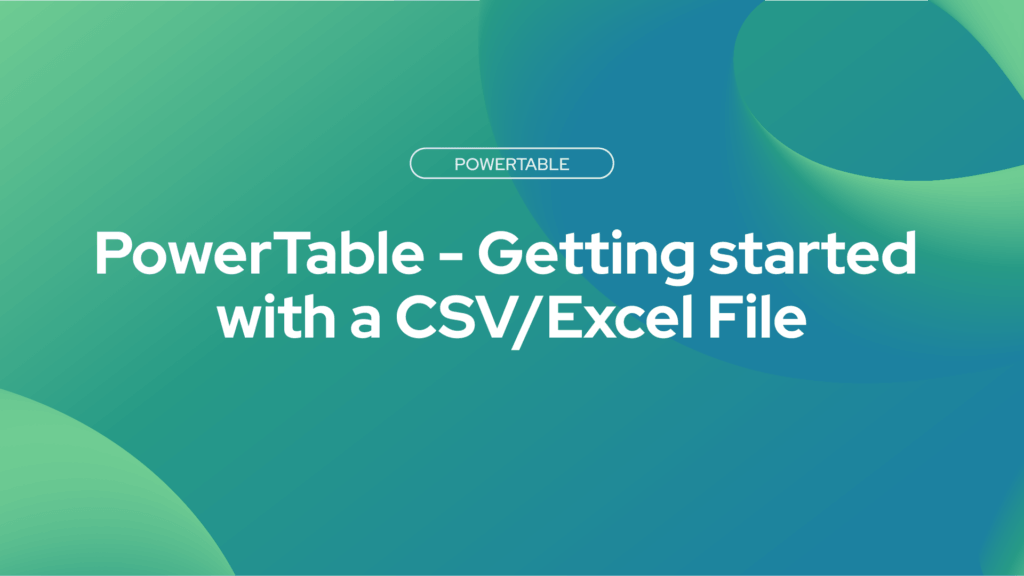 PowerTable - Getting started with a CSV/ Excel File