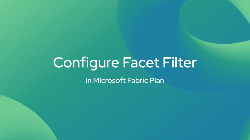 Configure Facet Filter in Microsoft Fabric Plan