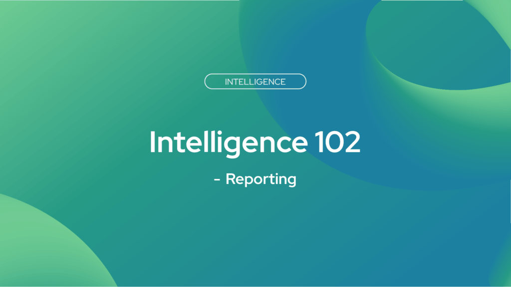Intelligence 102 - Reporting