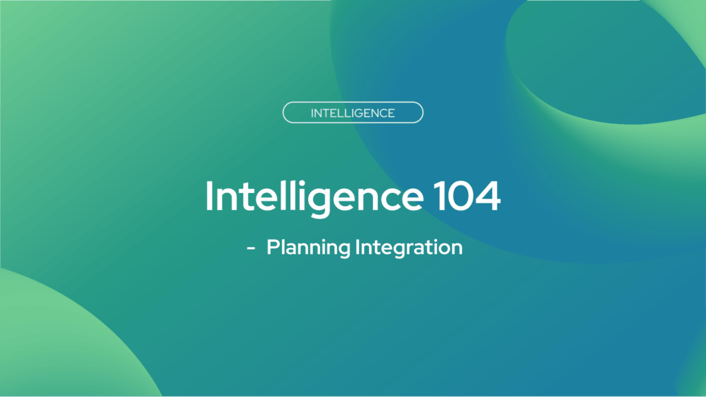Intelligence 104 - Planning Integration