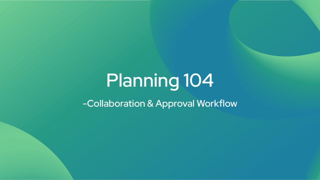 Planning 104 - Collaboration & Approval Workflow